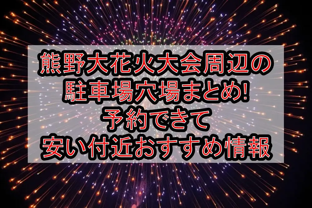 熊野大花火大会2024周辺の駐車場穴場まとめ!予約できて安い付近おすすめ情報