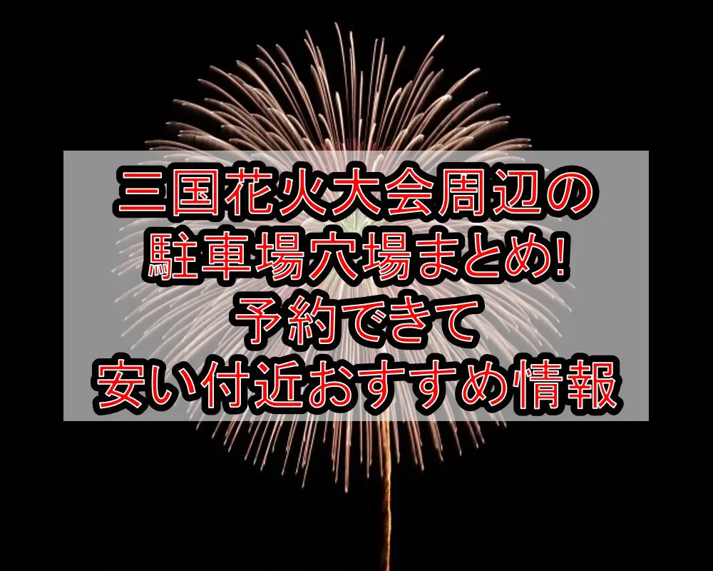 三国花火大会2024周辺の駐車場穴場まとめ!予約できて安い付近おすすめ情報