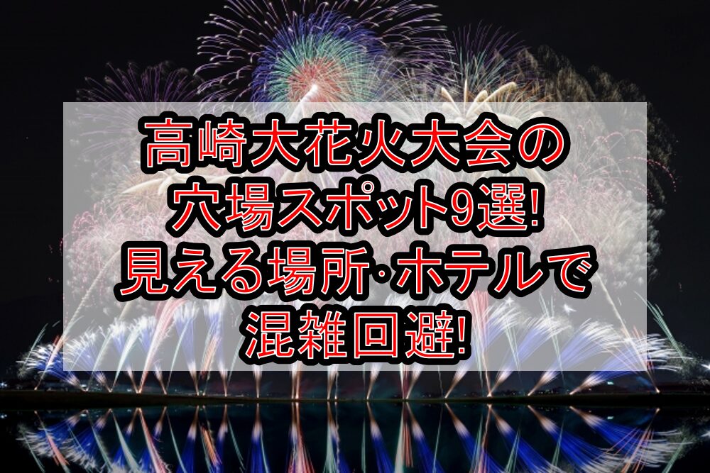 高崎大花火大会2025の穴場スポット9選!見える場所･ホテルで混雑回避!