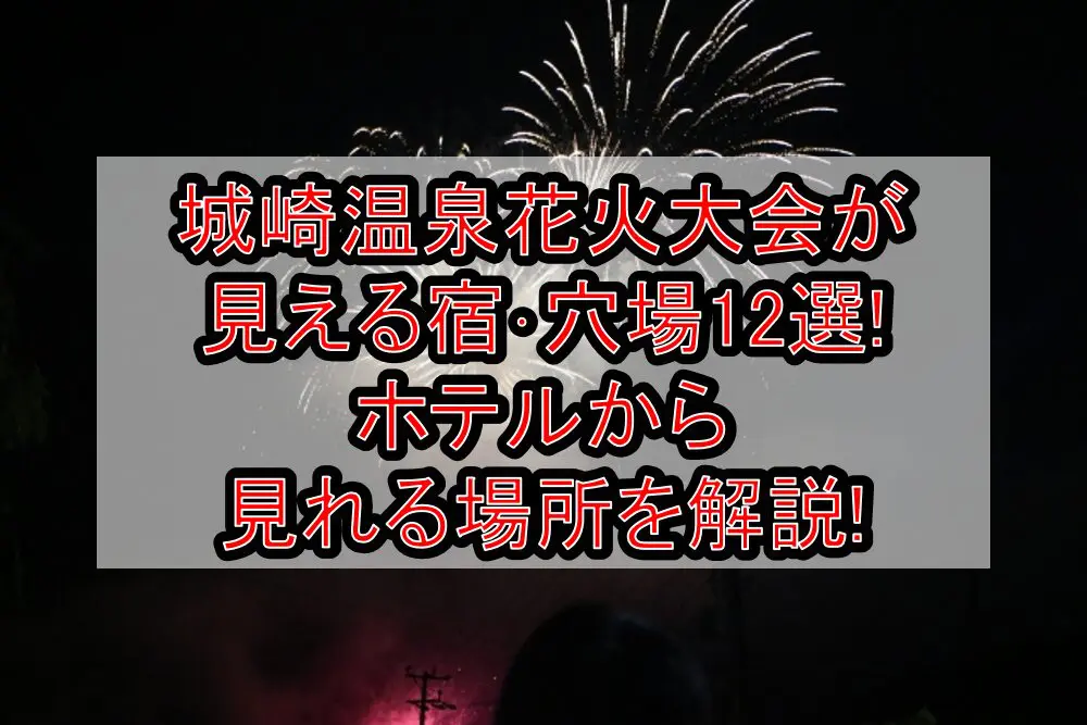 城崎温泉花火大会2024が見える宿･穴場12選!ホテルから見れる場所を解説!