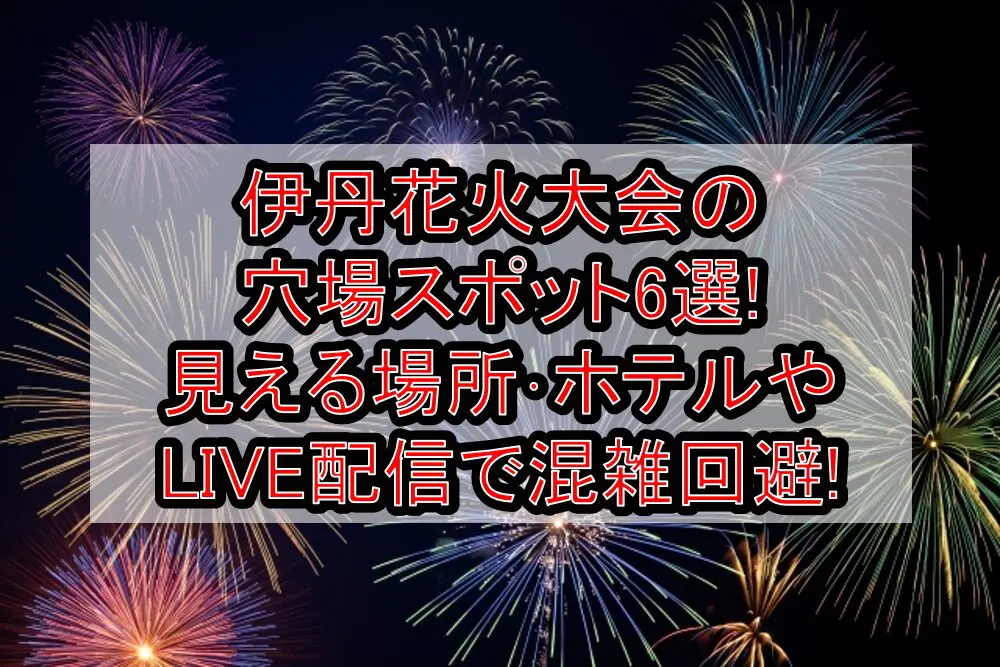 伊丹花火大会2024の穴場スポット6選!見える場所･ホテルやLIVE配信で混雑回避!