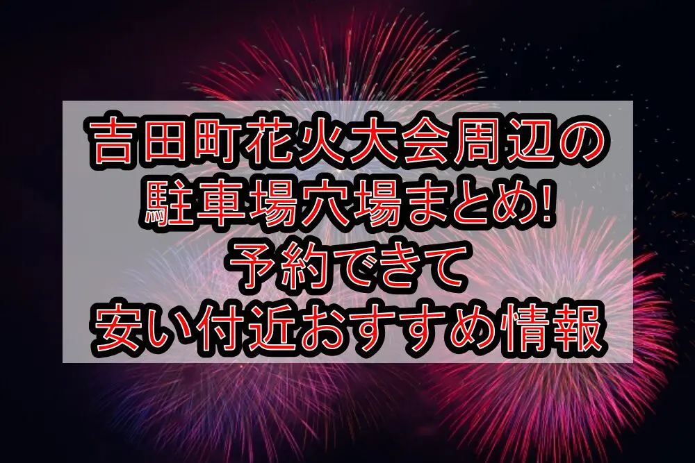 吉田町花火大会周辺の駐車場穴場まとめ!予約できて安い付近おすすめ情報