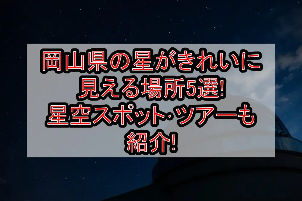 岡山県の星がきれいに見える場所5選!星空スポット･ツアーも紹介!