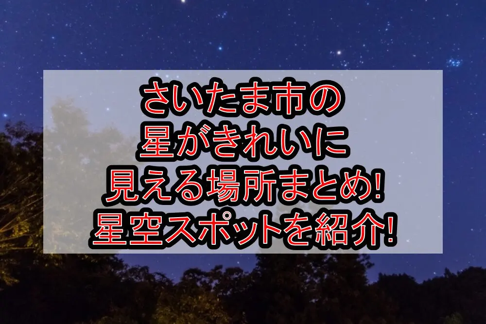 さいたま市の星がきれいに見える場所まとめ!星空スポットを紹介!