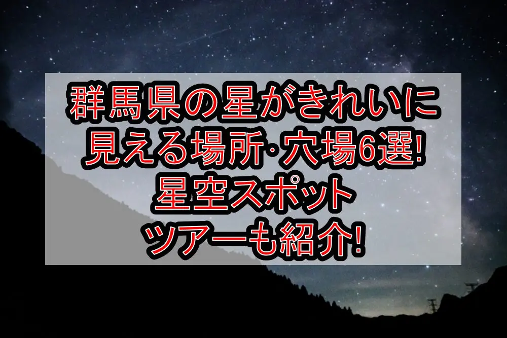 群馬県の星がきれいに見える場所･穴場6選!星空スポット･ツアーも紹介!