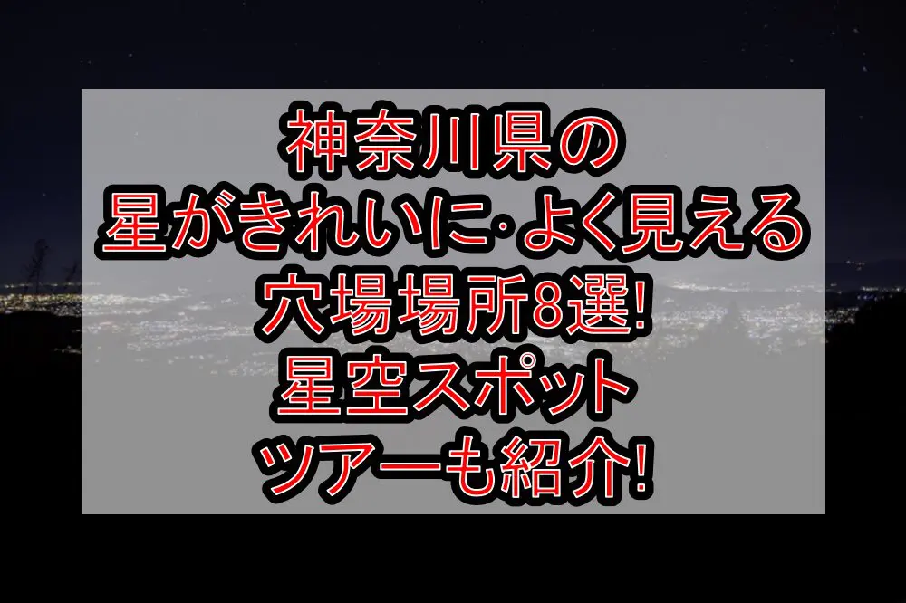 神奈川県の星がきれいに･よく見える穴場場所8選!星空スポット･ツアーも紹介!