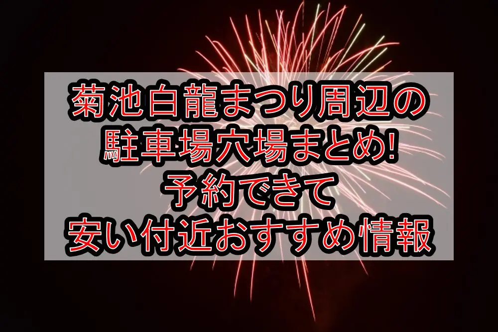 菊池白龍まつり周辺の駐車場穴場まとめ!予約できて安い付近おすすめ情報