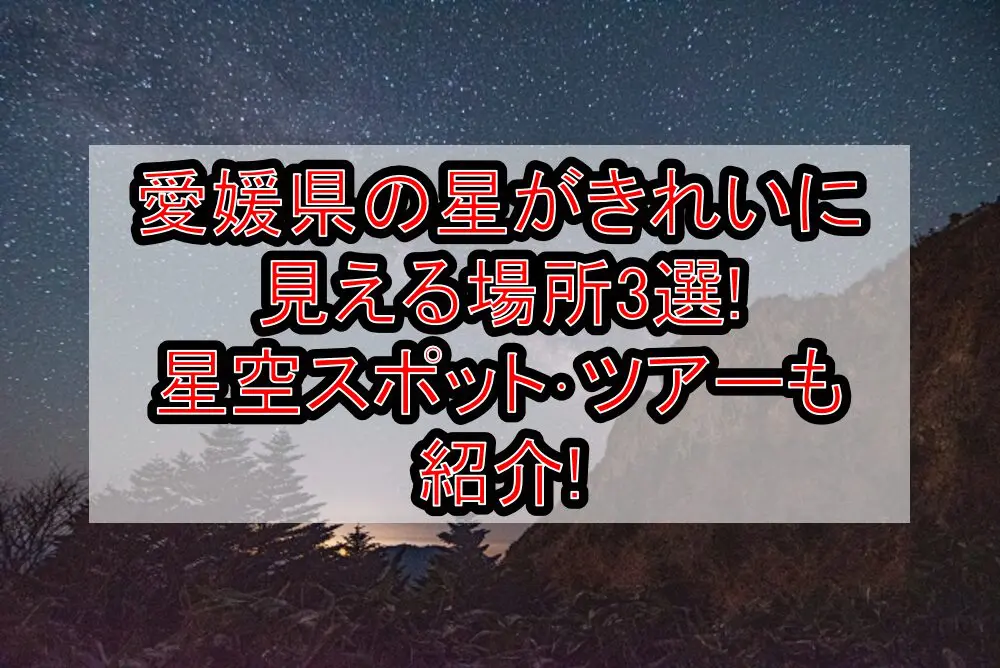 愛媛県の星がきれいに見える場所3選!星空スポット･ツアーも紹介!