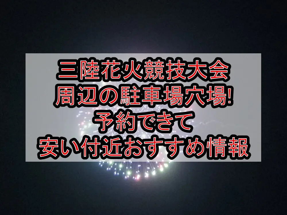 三陸花火競技大会周辺の駐車場穴場!予約できて安い付近おすすめ情報