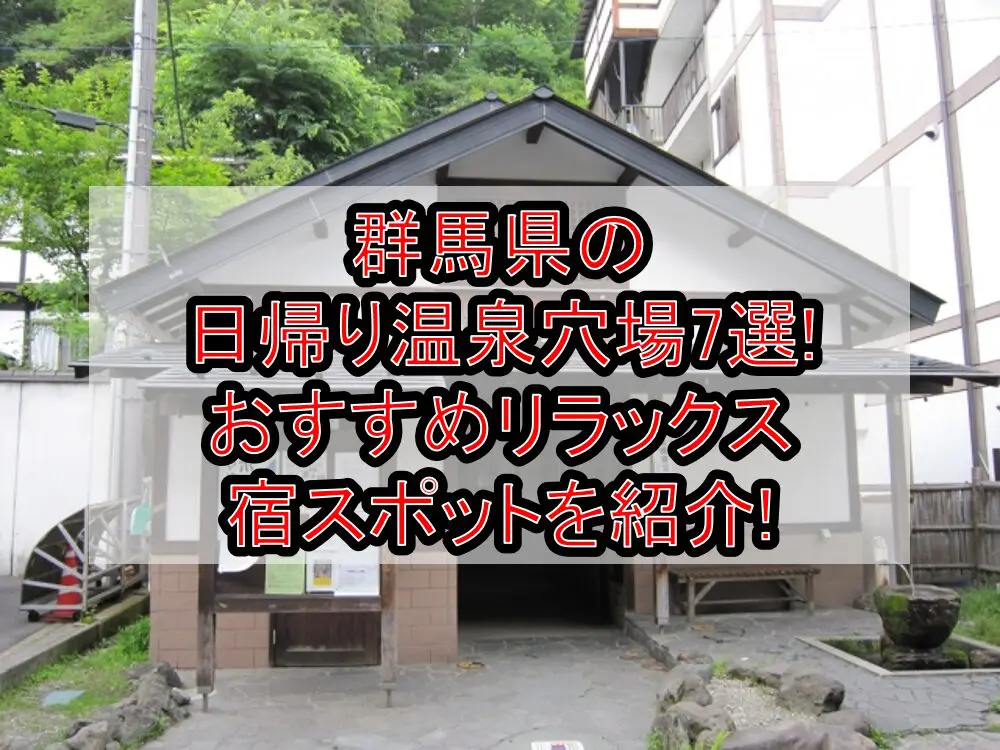 群馬県の日帰り温泉穴場7選!おすすめリラックス宿スポットを紹介!