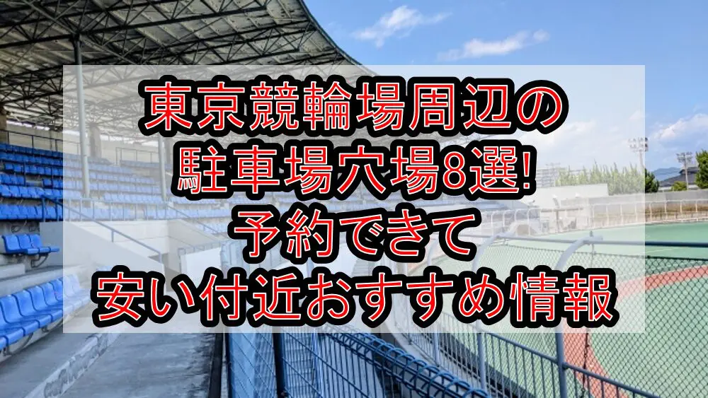 東京競輪場周辺の駐車場穴場8選!予約できて安い付近おすすめ情報