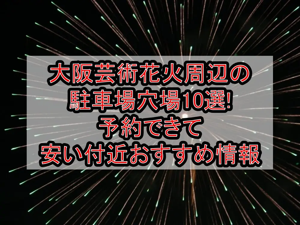 大阪芸術花火周辺の駐車場穴場10選!予約できて安い付近おすすめ情報