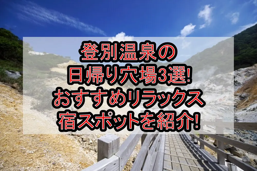 登別温泉の日帰り穴場3選!おすすめリラックス宿スポットを紹介!