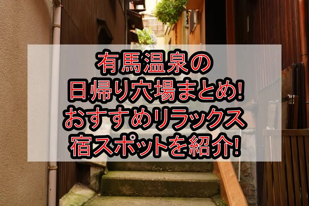 有馬温泉の日帰り穴場まとめ!おすすめリラックス宿スポットを紹介!