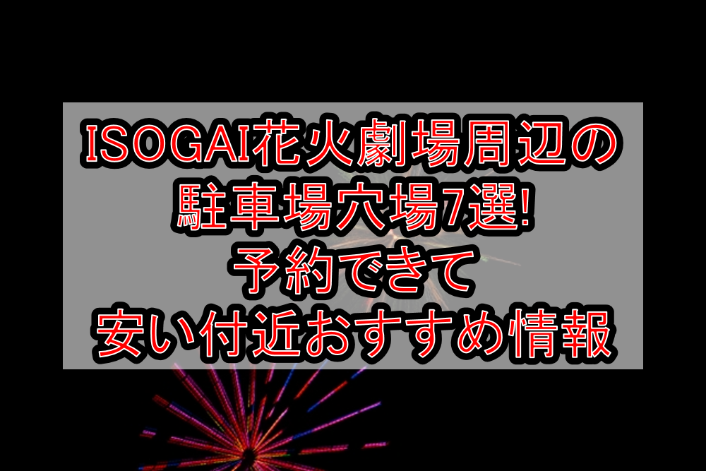 ISOGAI花火劇場周辺の駐車場穴場7選!予約できて安い付近おすすめ情報