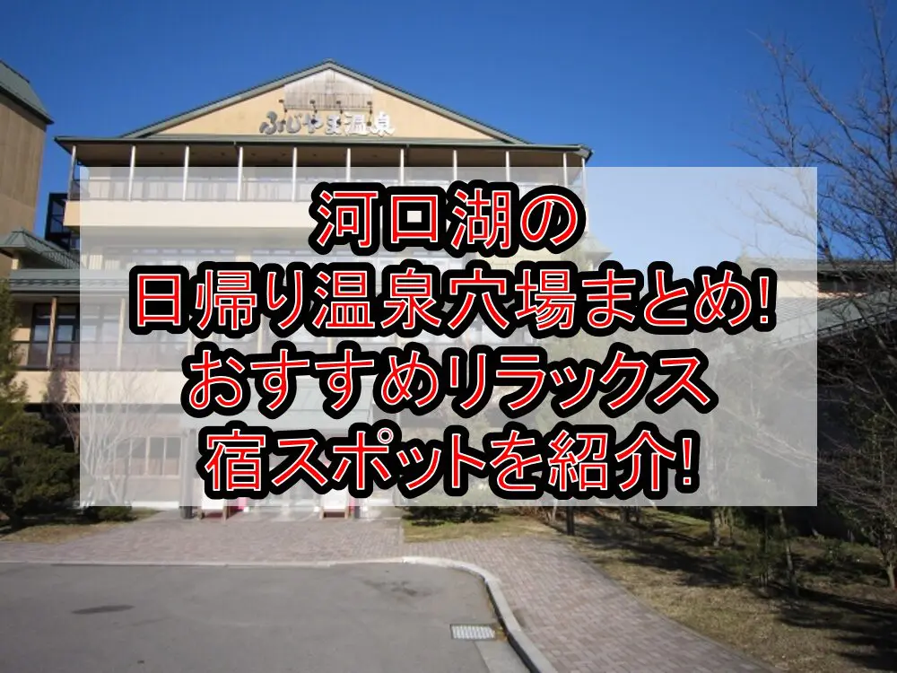 河口湖の日帰り温泉穴場まとめ!おすすめリラックス宿スポットを紹介!