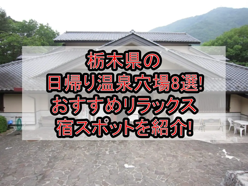 栃木県の日帰り温泉穴場8選!おすすめリラックス宿スポットを紹介!