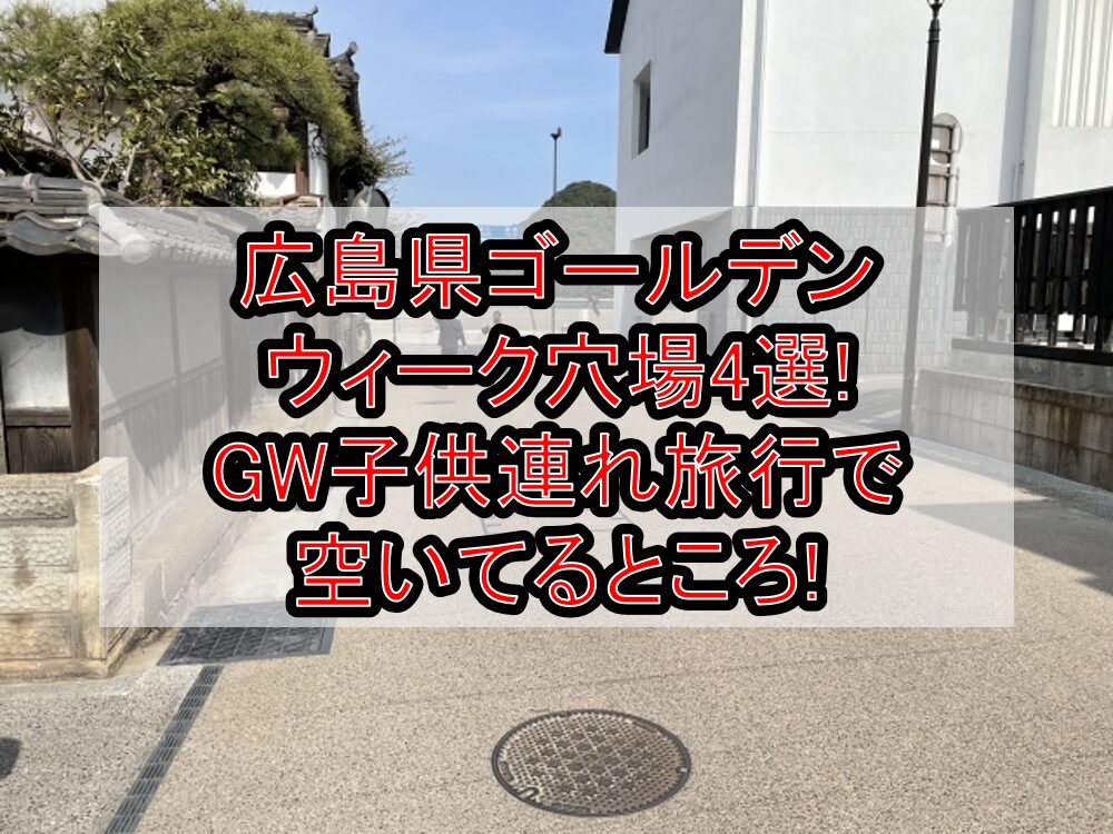 広島県ゴールデンウィーク穴場4選!GW子供連れ旅行で空いてるところ!