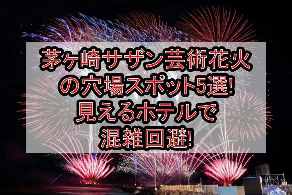茅ヶ崎サザン芸術花火2025の穴場スポット5選!見える場所･ホテルで混雑回避!