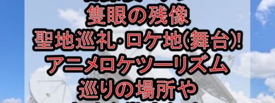名探偵コナン隻眼の残像 聖地巡礼･ロケ地(舞台)!アニメロケツーリズム巡りの場所や方法を徹底紹介!