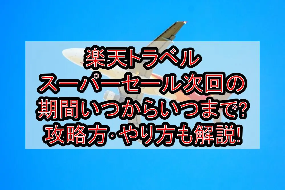 楽天トラベルスーパーセール2026次回の期間いつからいつまで?攻略方・やり方も解説!